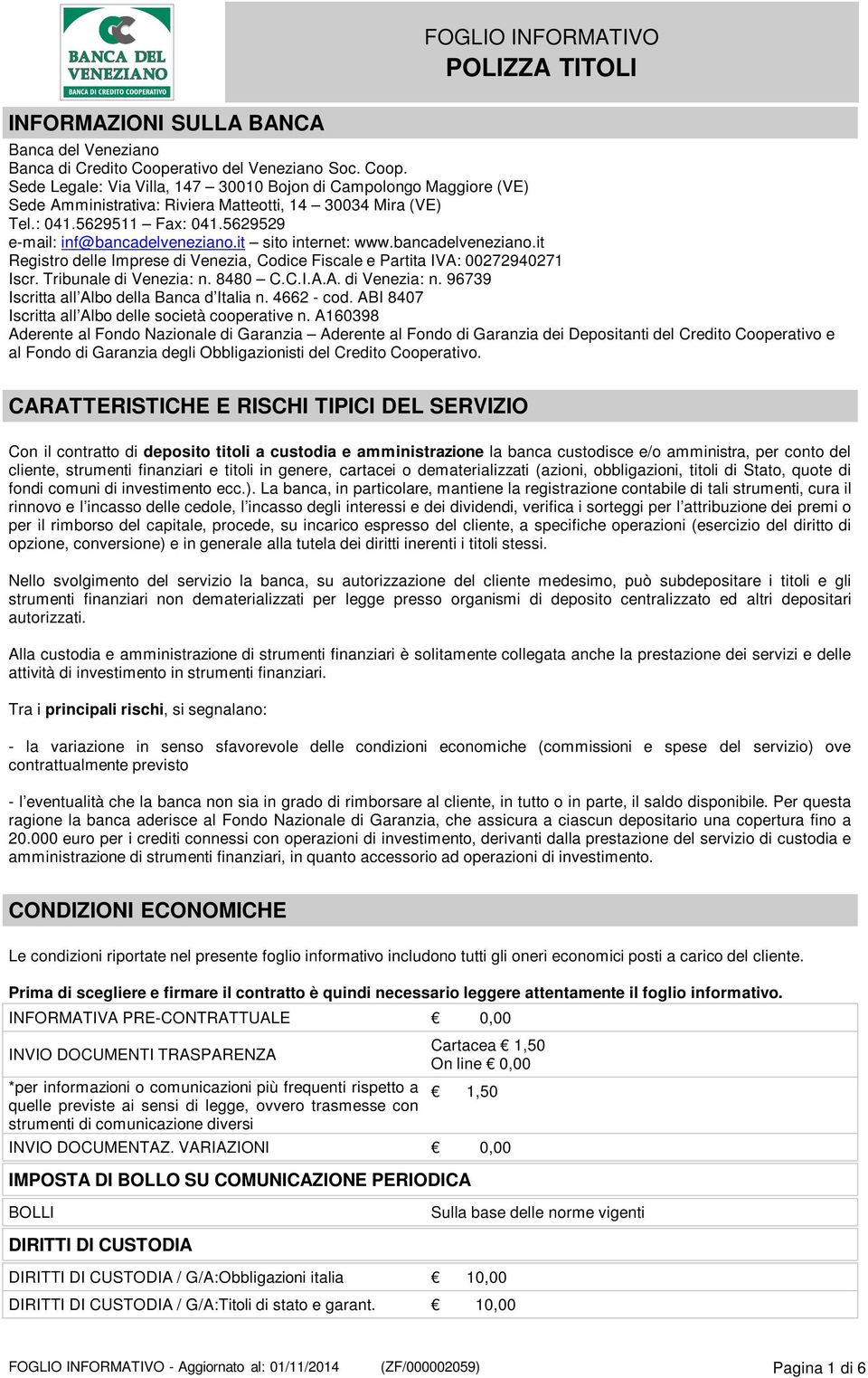 5629529 e-mail: inf@bancadelveneziano.it sito internet: www.bancadelveneziano.it Registro delle Imprese di Venezia, Codice Fiscale e Partita IVA: 00272940271 Iscr. Tribunale di Venezia: n.