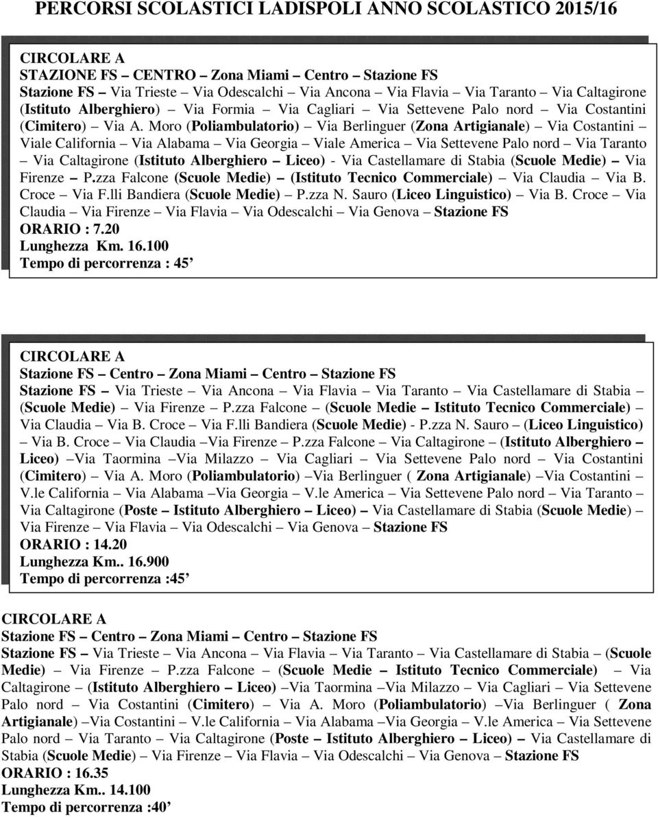 Moro (Poliambulatorio) Via Berlinguer (Zona Artigianale) Via Costantini Viale California Via Alabama Via Georgia Viale America Via Settevene Palo nord Via Taranto Via Caltagirone (Istituto