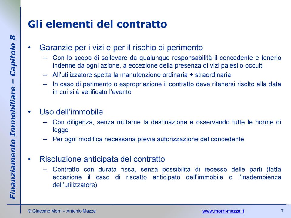 cui si è verificato l evento Uso dell immobile Con diligenza, senza mutarne la destinazione e osservando tutte le norme di legge Per ogni modifica necessaria previa autorizzazione del concedente