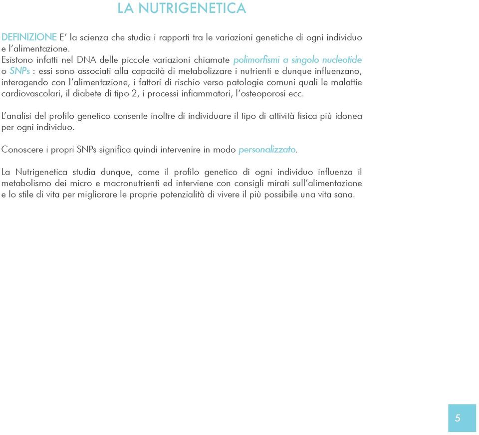 con l alimentazione, i fattori di rischio verso patologie comuni quali le malattie cardiovascolari, il diabete di tipo 2, i processi infiammatori, l osteoporosi ecc.