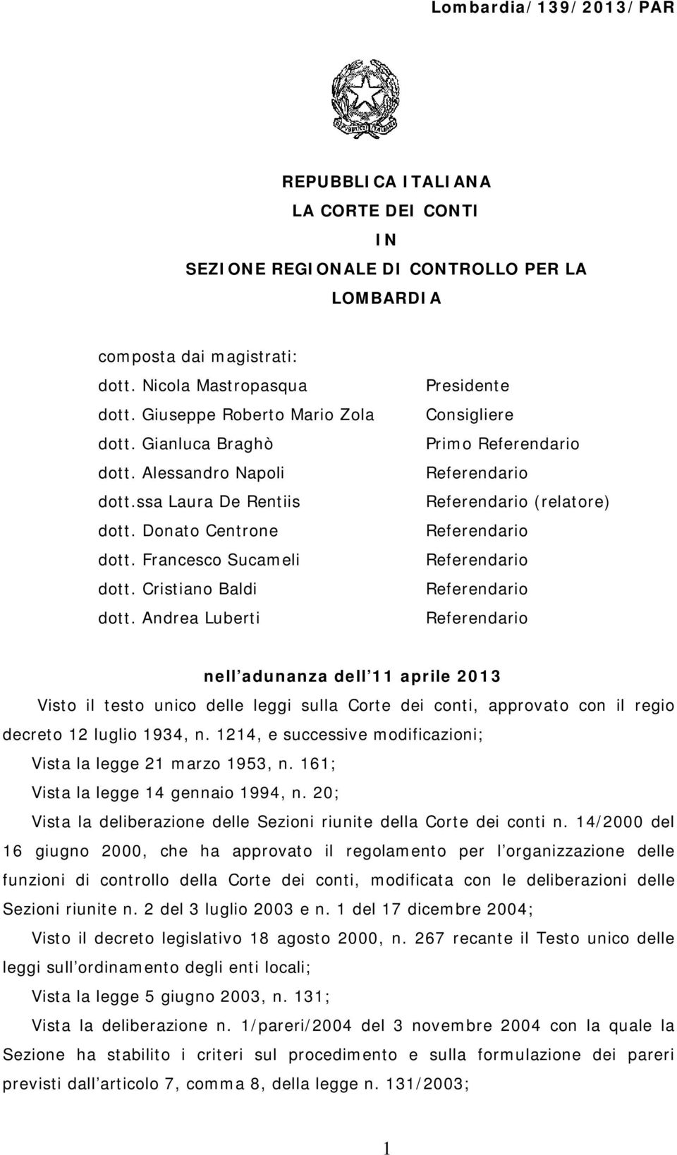 Andrea Luberti Presidente Consigliere Primo (relatore) nell adunanza dell 11 aprile 2013 Visto il testo unico delle leggi sulla Corte dei conti, approvato con il regio decreto 12 luglio 1934, n.