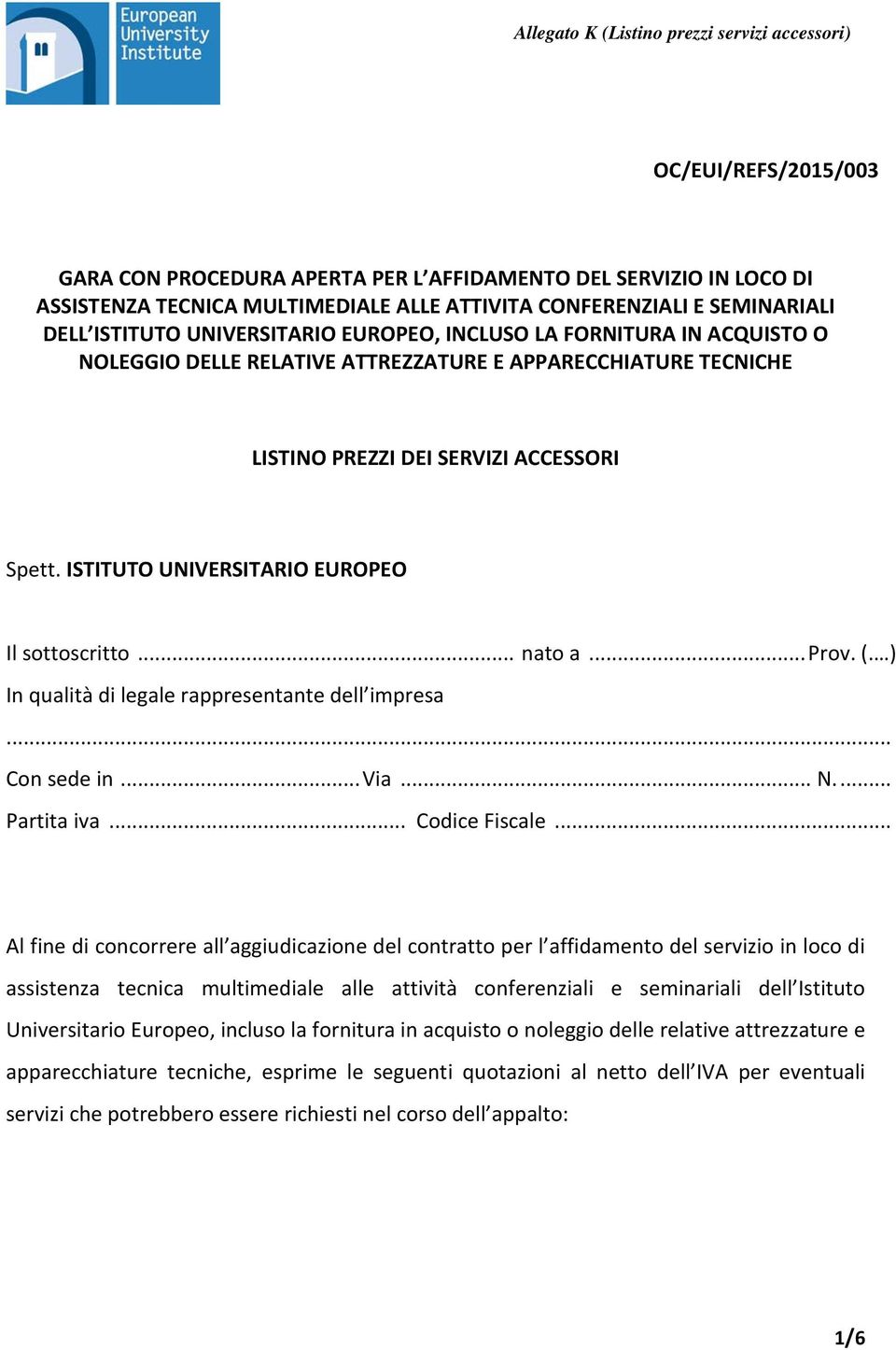 .. Prov. (. ) In qualità di legale rappresentante dell impresa... Con sede in... Via... N.... Partita iva... Codice Fiscale.