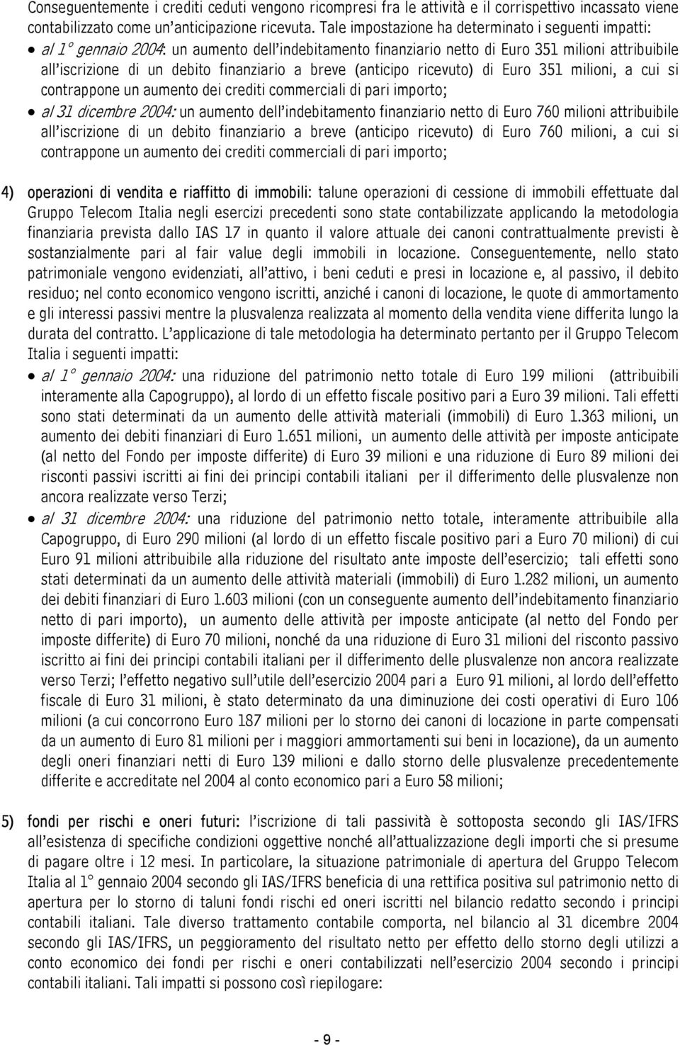 breve (anticipo ricevuto) di Euro 351 milioni, a cui si contrappone un aumento dei crediti commerciali di pari importo; al 31 dicembre 2004: un aumento dell indebitamento finanziario netto di Euro