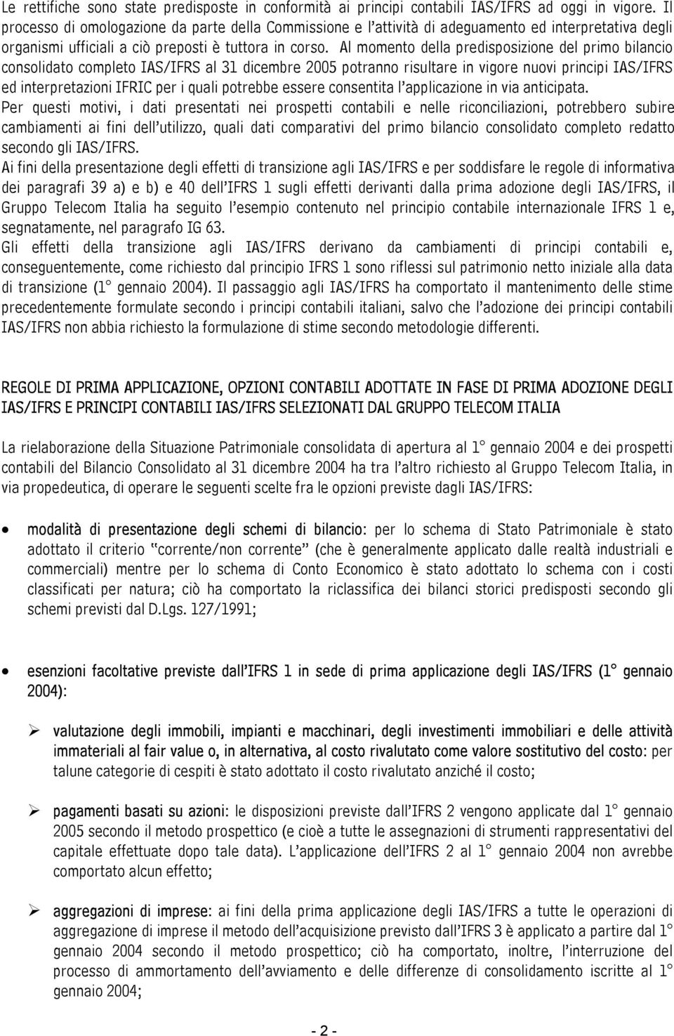 Al momento della predisposizione del primo bilancio consolidato completo IAS/IFRS al 31 dicembre 2005 potranno risultare in vigore nuovi principi IAS/IFRS ed interpretazioni IFRIC per i quali