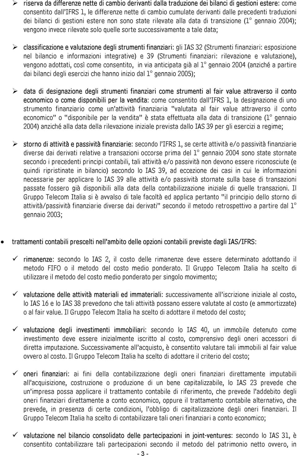 valutazione degli strumenti finanziari: gli IAS 32 (Strumenti finanziari: esposizione nel bilancio e informazioni integrative) e 39 (Strumenti finanziari: rilevazione e valutazione), vengono