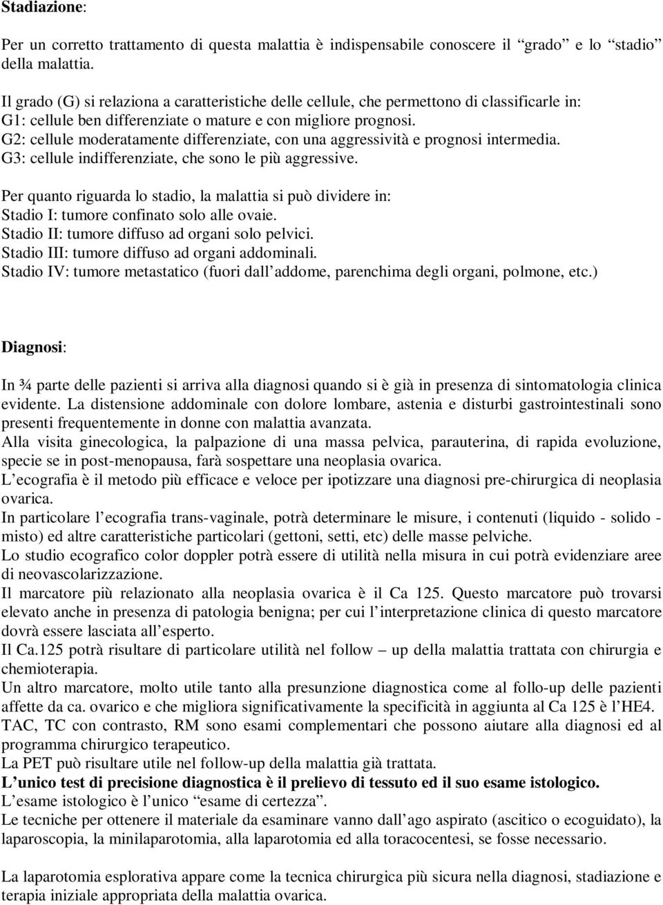 G2: cellule moderatamente differenziate, con una aggressività e prognosi intermedia. G3: cellule indifferenziate, che sono le più aggressive.