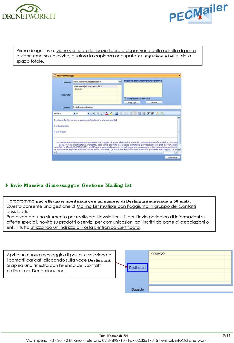 Questo consente una gestione di Mailing List multiple con l aggiunta in gruppo dei Contatti desiderati.