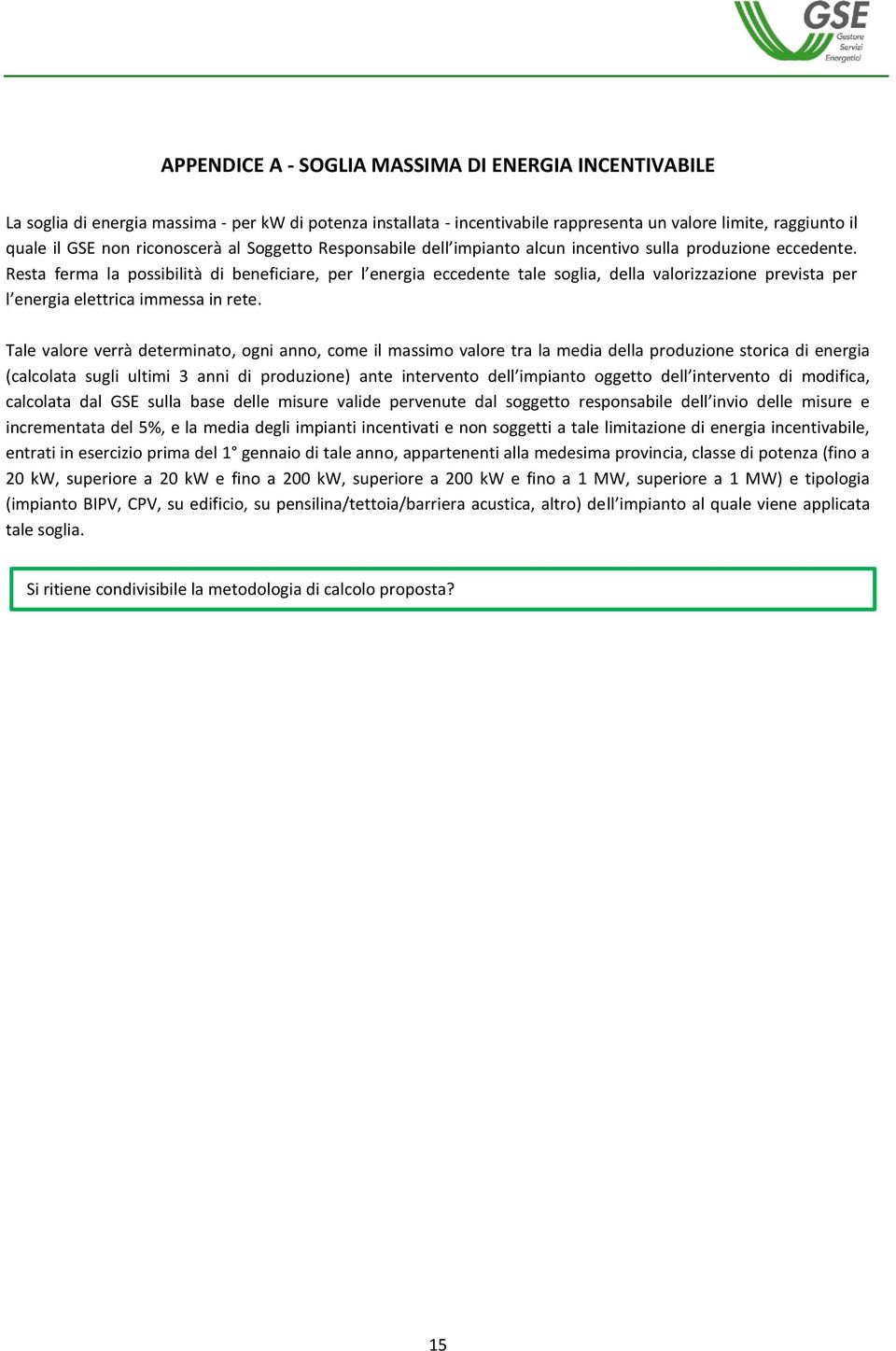 Resta ferma la possibilità di beneficiare, per l energia eccedente tale soglia, della valorizzazione prevista per l energia elettrica immessa in rete.