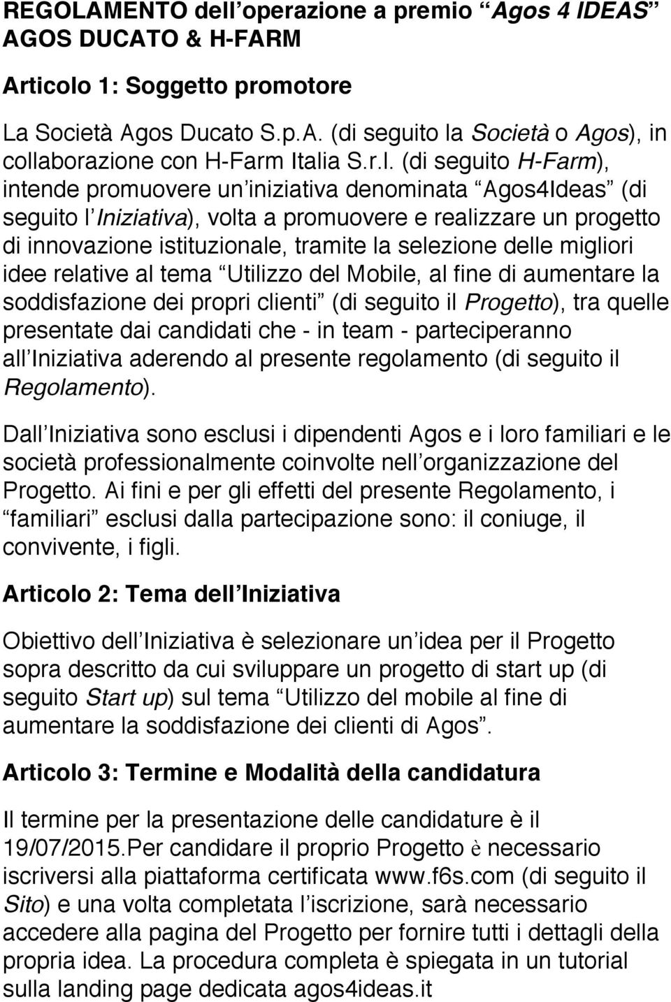 selezione delle migliori idee relative al tema Utilizzo del Mobile, al fine di aumentare la soddisfazione dei propri clienti (di seguito il Progetto), tra quelle presentate dai candidati che - in