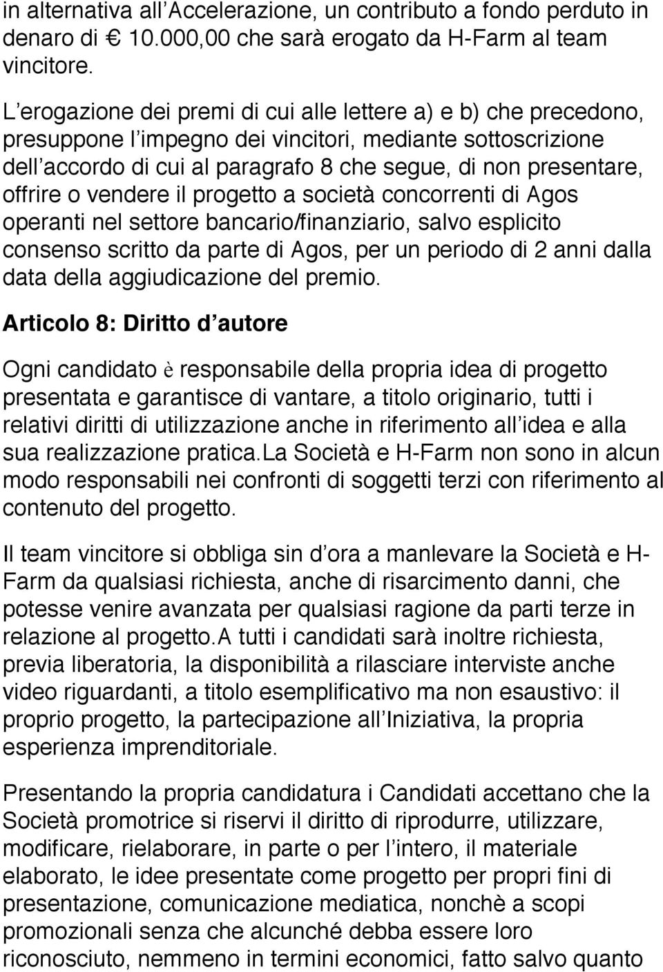 o vendere il progetto a società concorrenti di Agos operanti nel settore bancario/finanziario, salvo esplicito consenso scritto da parte di Agos, per un periodo di 2 anni dalla data della