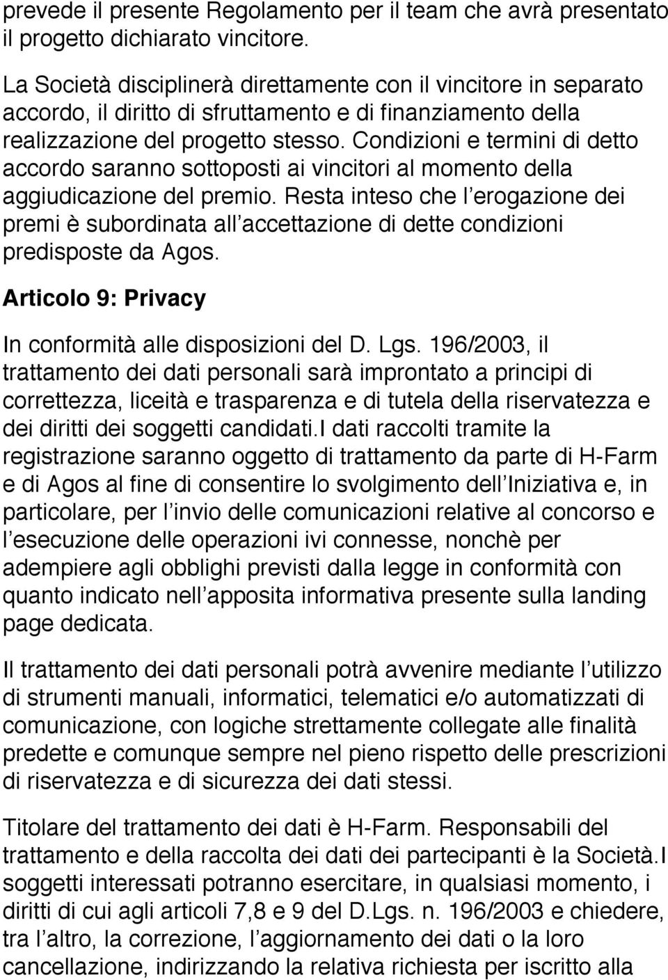 Condizioni e termini di detto accordo saranno sottoposti ai vincitori al momento della aggiudicazione del premio.