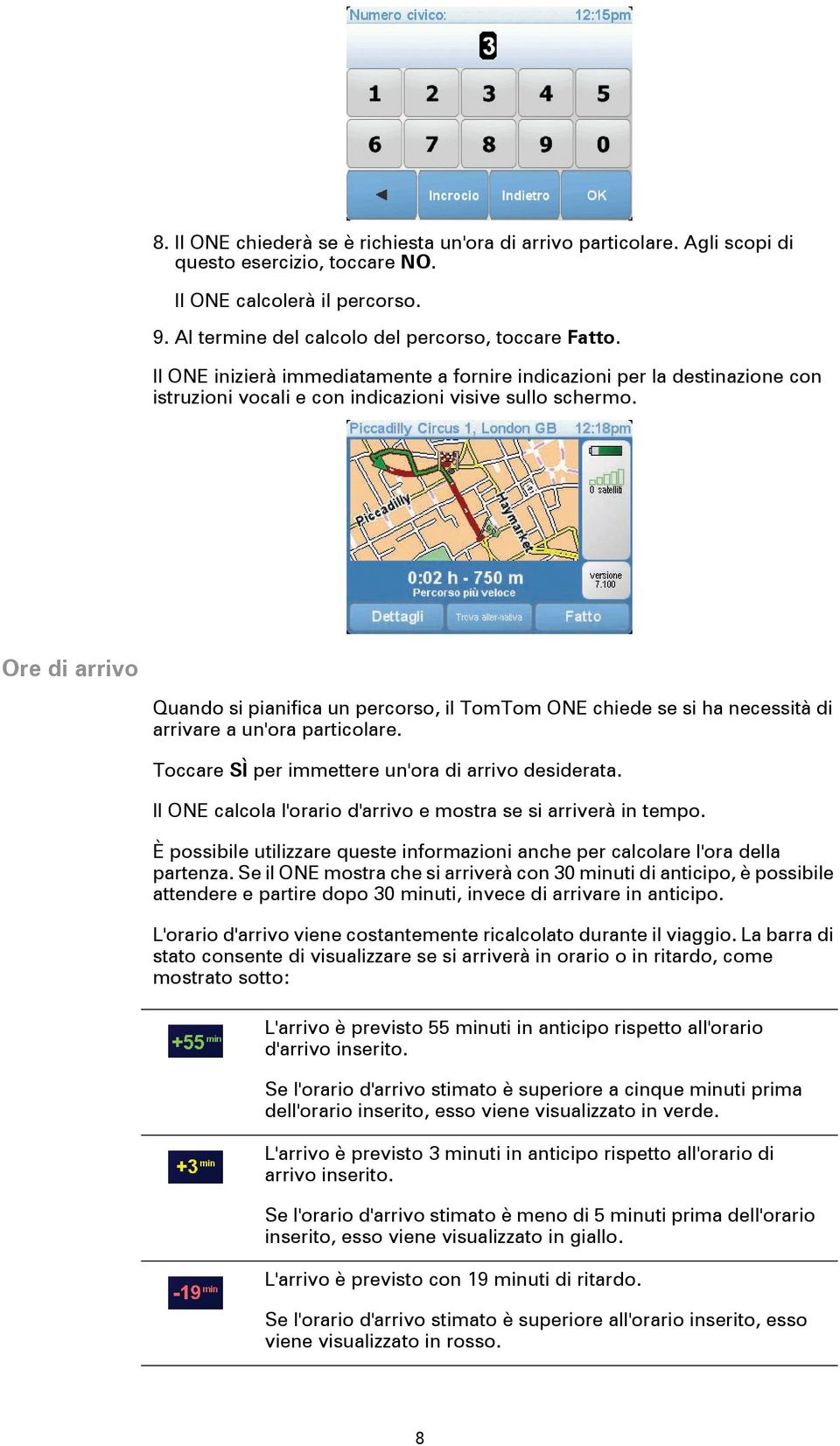 Ore di arrivo Quando si pianifica un percorso, il TomTom ONE chiede se si ha necessità di arrivare a un'ora particolare. Toccare SÌ per immettere un'ora di arrivo desiderata.