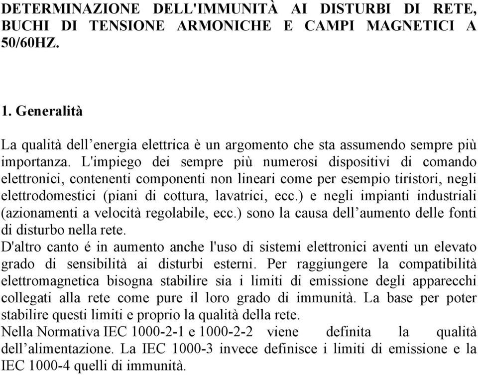 L'impiego dei sempre più numerosi dispositivi di comando elettronici, contenenti componenti non lineari come per esempio tiristori, negli elettrodomestici (piani di cottura, lavatrici, ecc.