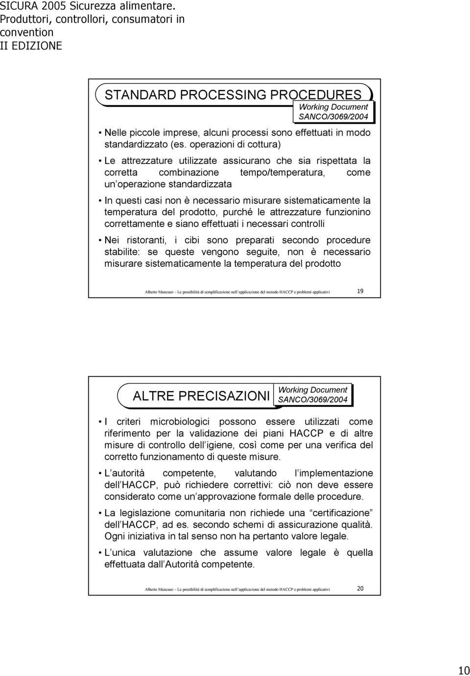 sistematicamente la temperatura del prodotto, purché le attrezzature funzionino correttamente e siano effettuati i necessari controlli Nei ristoranti, i cibi sono preparati secondo procedure