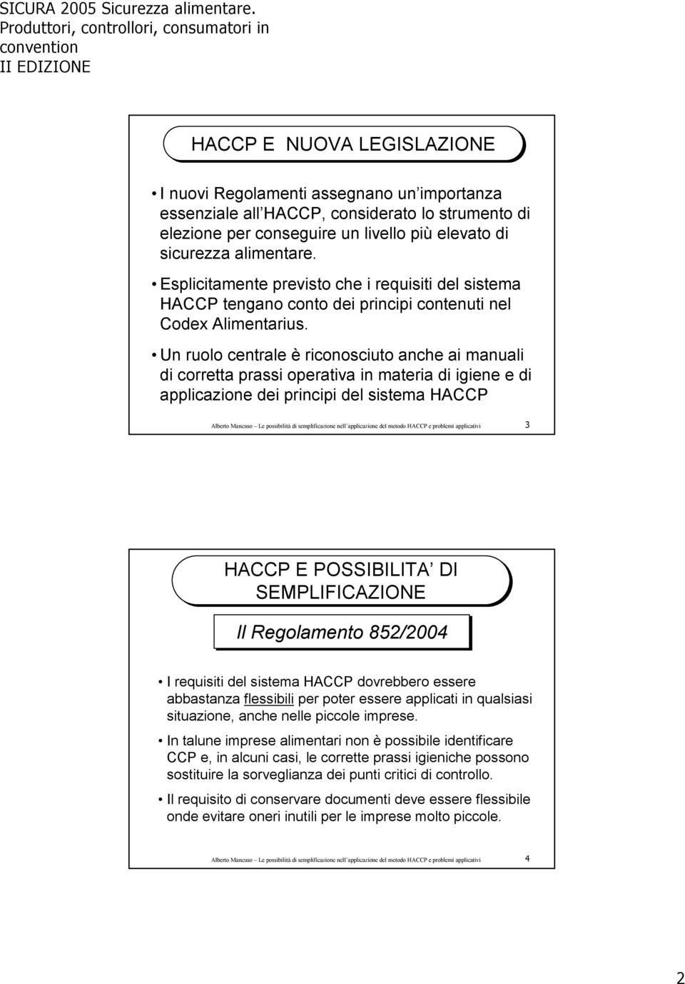 Un ruolo centrale è riconosciuto anche ai manuali di corretta prassi operativa in materia di igiene e di applicazione dei principi del sistema HACCP Alberto Mancuso Le possibilità di semplificazione