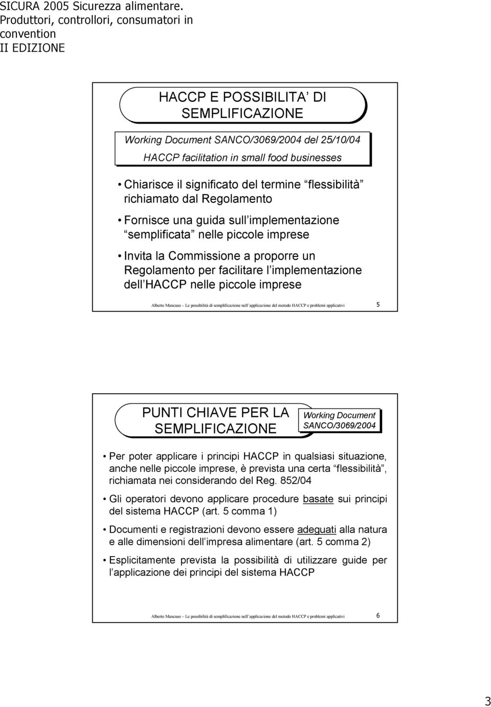 semplificazione nell applicazione del metodo HACCP e problemi applicativi 5 PUNTI CHIAVE PER LA SEMPLIFICAZIONE Per poter applicare i principi HACCP in qualsiasi situazione, anche nelle piccole