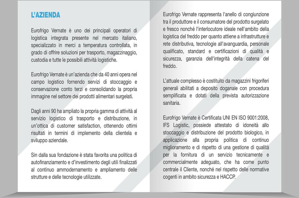 Eurofrigo Vernate è un azienda che da 40 anni opera nel campo logistico fornendo servizi di stoccaggio e conservazione conto terzi e consolidando la propria immagine nel settore dei prodotti