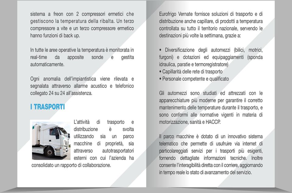 settimana, grazie a: In tutte le aree operative la temperatura è monitorata in real-time da apposite sonde e gestita automaticamente.