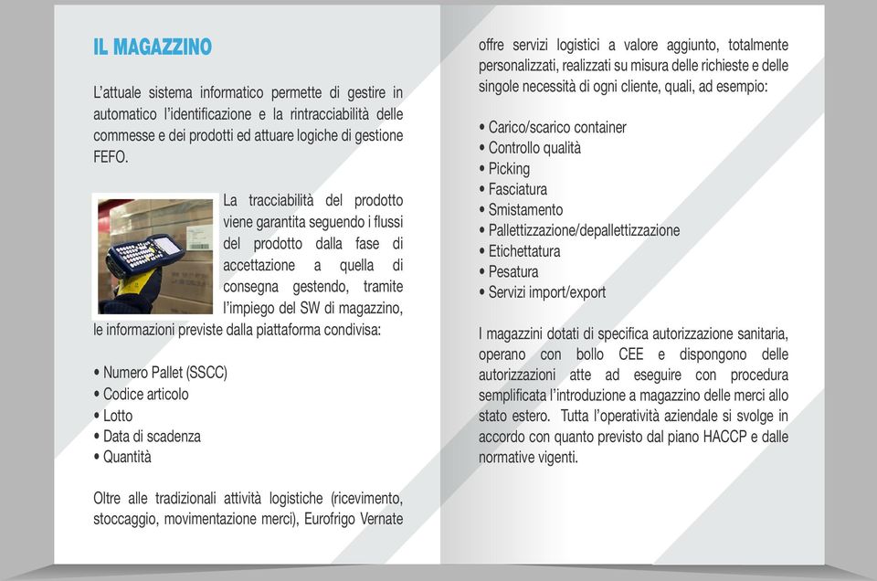 dalla piattaforma condivisa: Numero Pallet (SSCC) Codice articolo Lotto Data di scadenza Quantità Oltre alle tradizionali attività logistiche (ricevimento, stoccaggio, movimentazione merci),