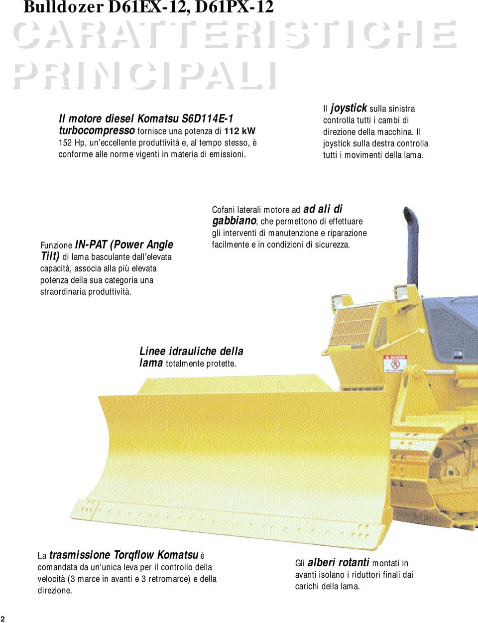 Funzione IN-PAT (Power Angle Tilt) di lama basculante dall elevata capacità, associa alla più elevata potenza della sua categoria una straordinaria produttività.