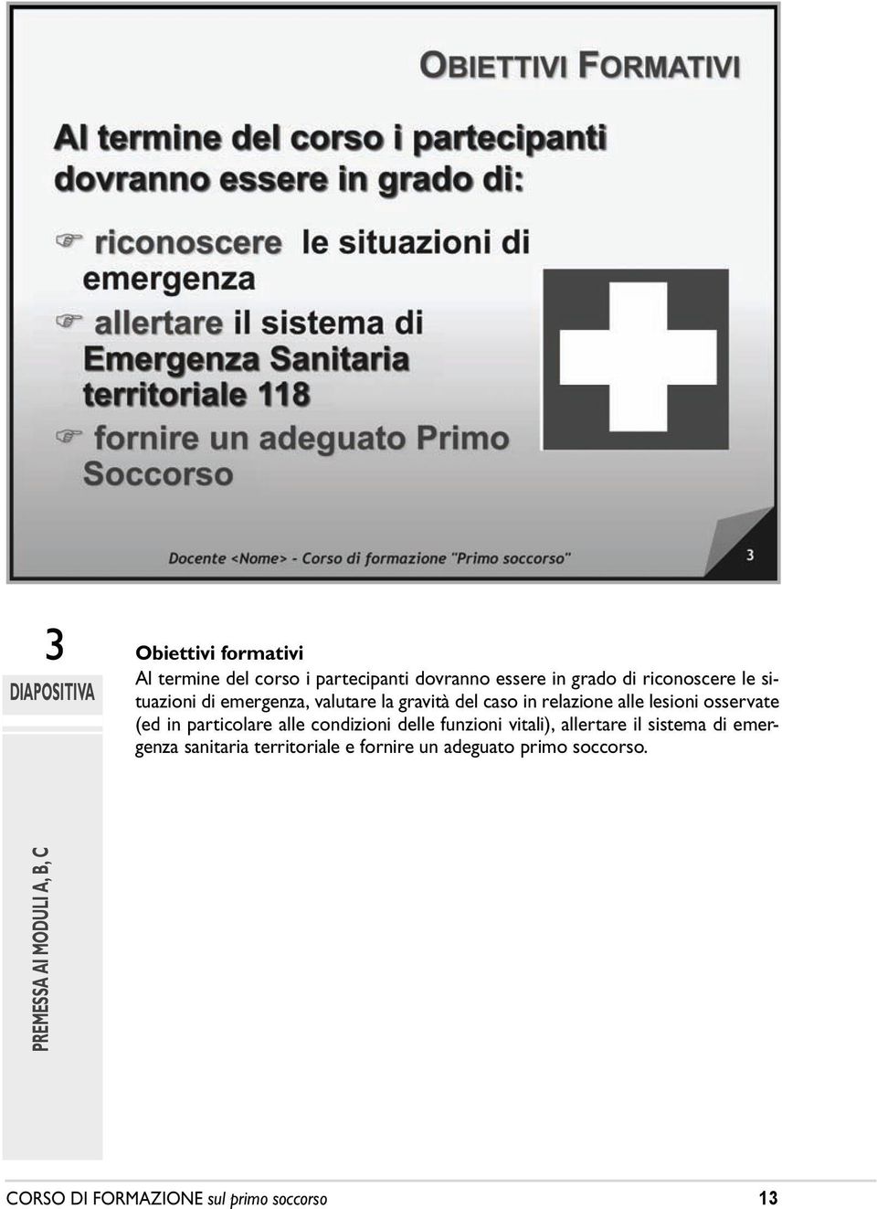 in particolare alle condizioni delle funzioni vitali), allertare il sistema di emergenza sanitaria