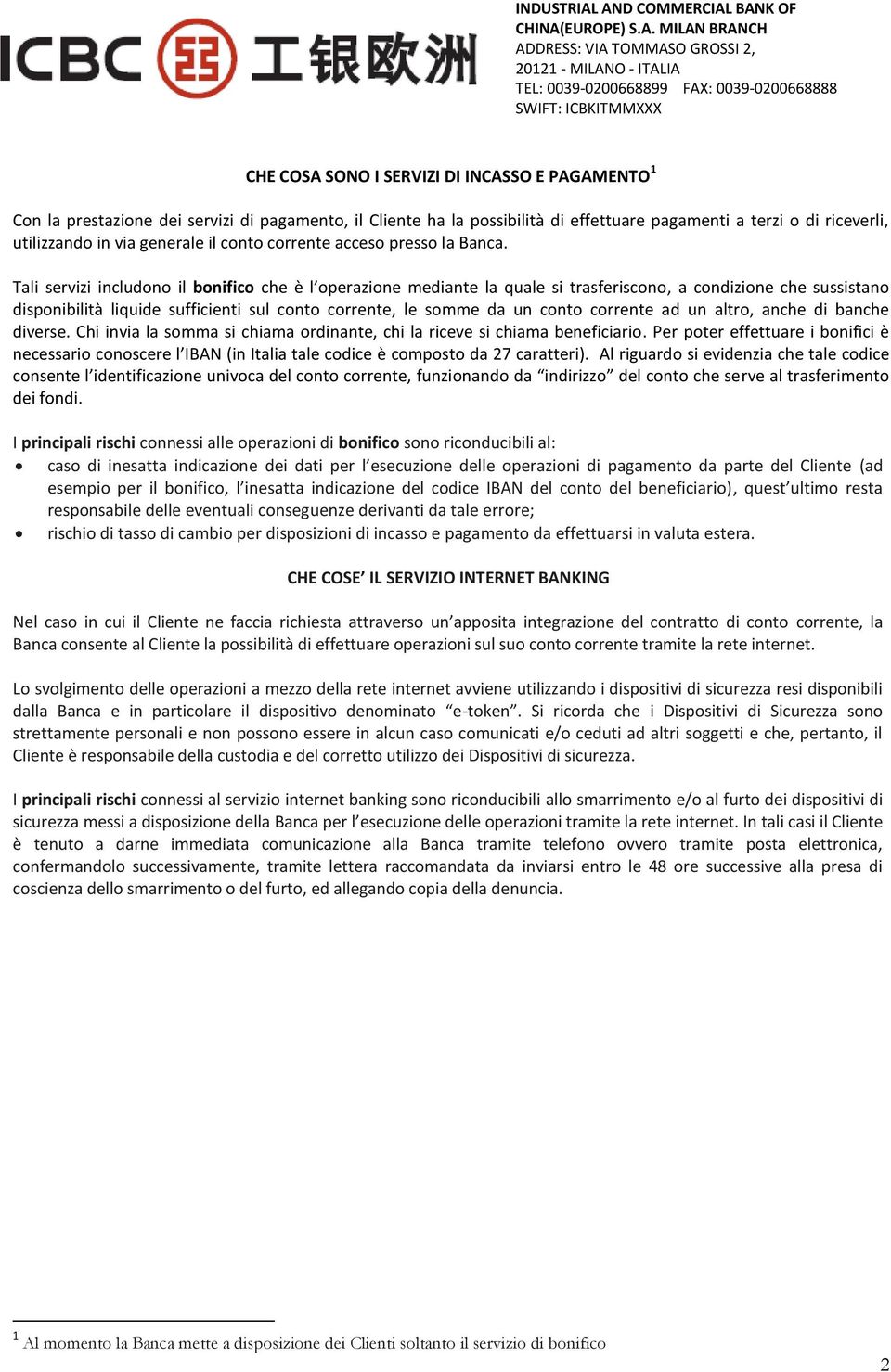 Tali servizi includono il bonifico che è l operazione mediante la quale si trasferiscono, a condizione che sussistano disponibilità liquide sufficienti sul conto corrente, le somme da un conto