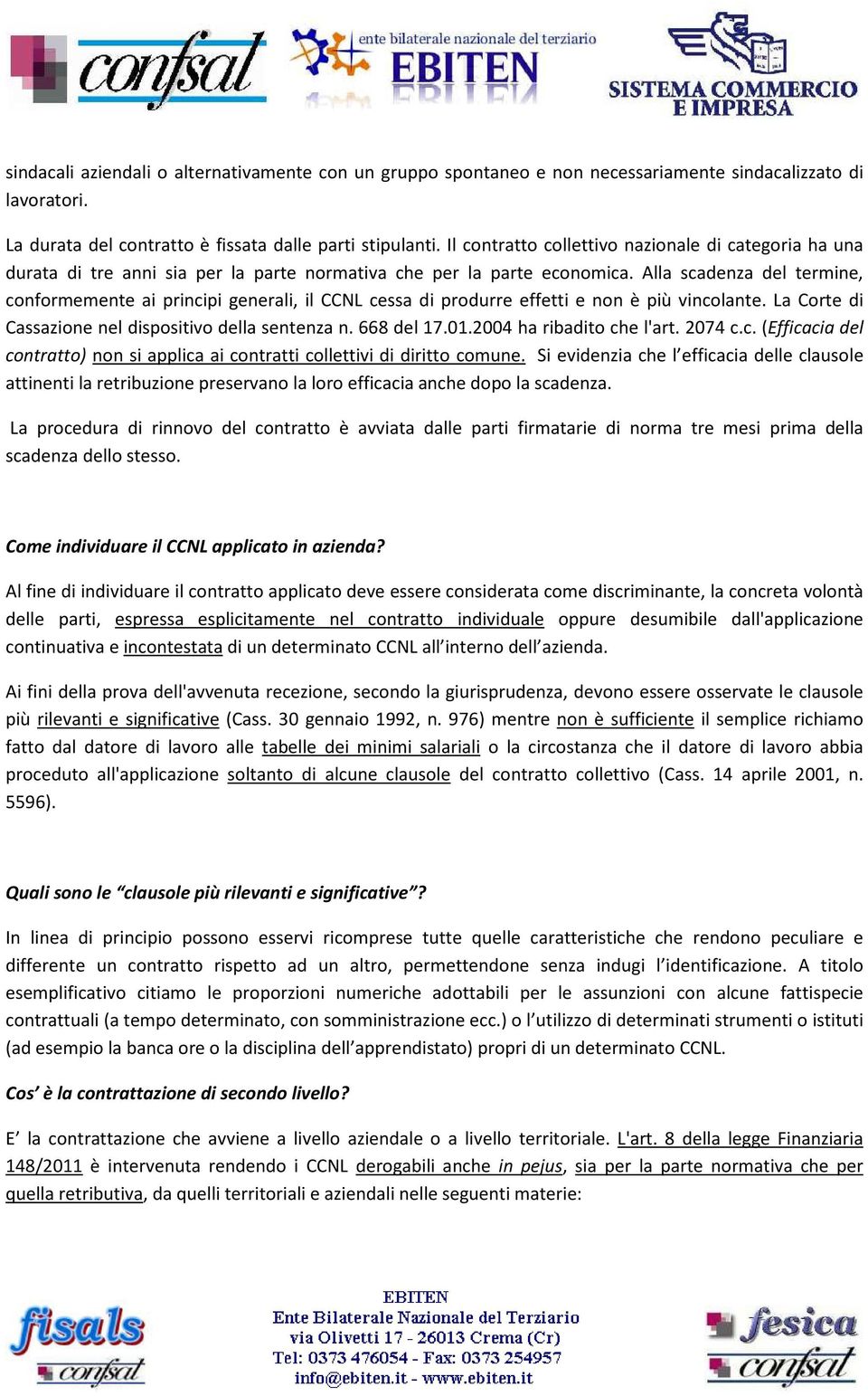 Alla scadenza del termine, conformemente ai principi generali, il CCNL cessa di produrre effetti e non è più vincolante. La Corte di Cassazione nel dispositivo della sentenza n. 668 del 17.01.