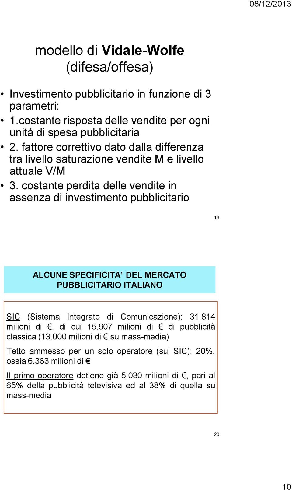 costante perdita delle vendite in assenza di investimento pubblicitario 19 ALCUNE SPECIFICITA DEL MERCATO PUBBLICITARIO ITALIANO SIC (Sistema Integrato di Comunicazione): 31.