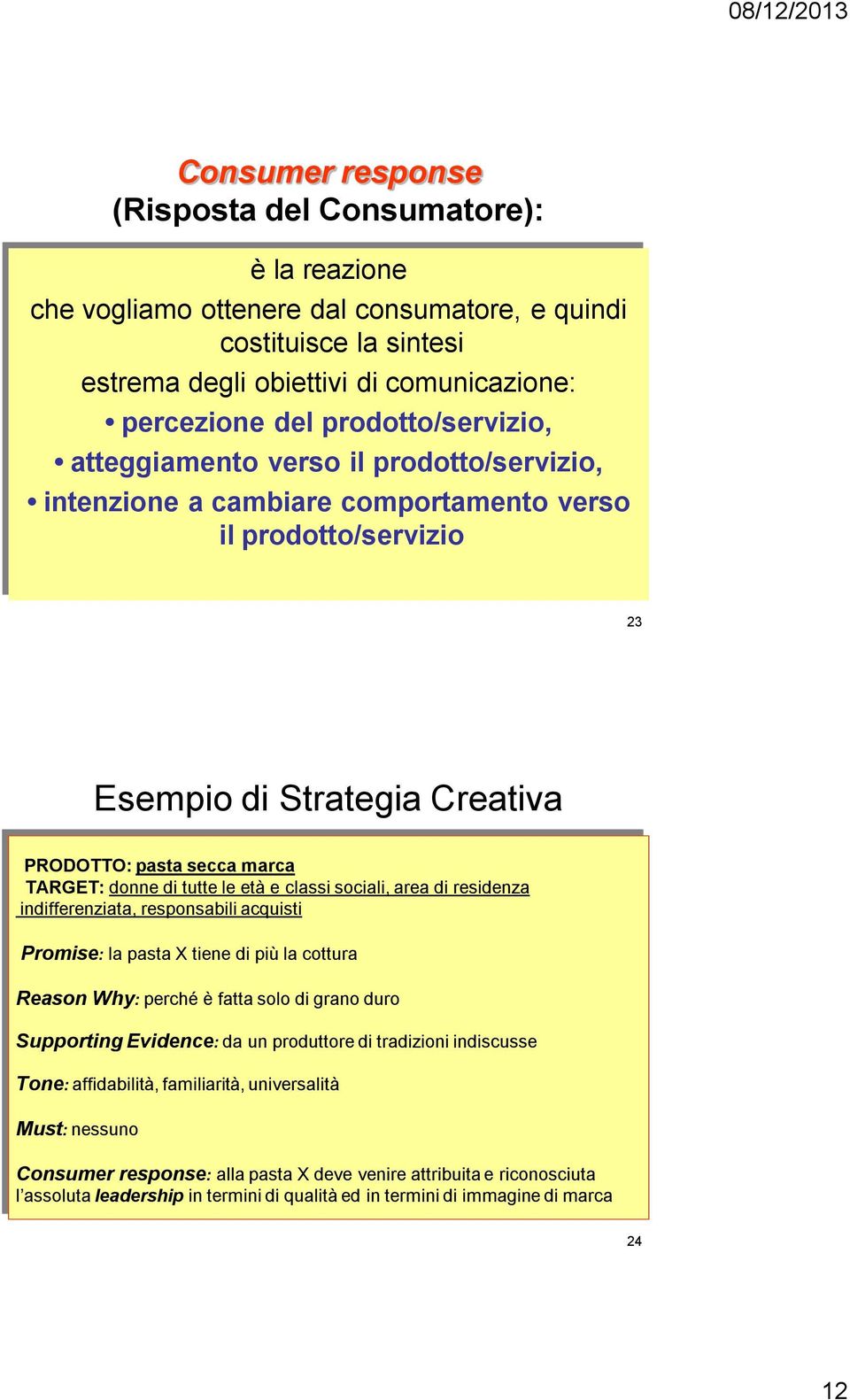 di tutte le età e classi sociali, area di residenza indifferenziata, responsabili acquisti Promise: la pasta X tiene di più la cottura Reason Why: perché è fatta solo di grano duro Supporting