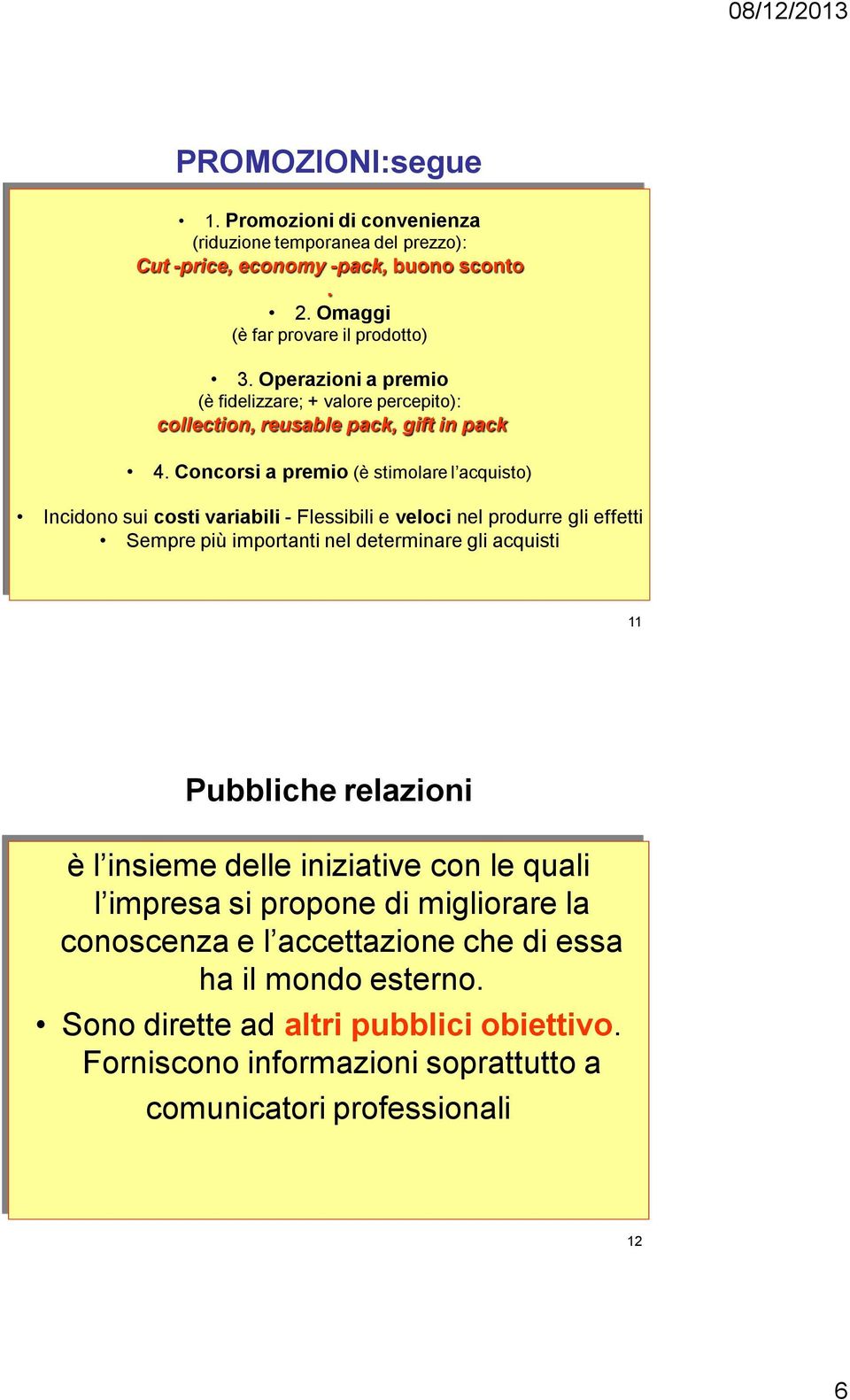 Concorsi a premio (è stimolare l acquisto) Incidono sui costi variabili - Flessibili e veloci nel produrre gli effetti Sempre più importanti nel determinare gli acquisti 11