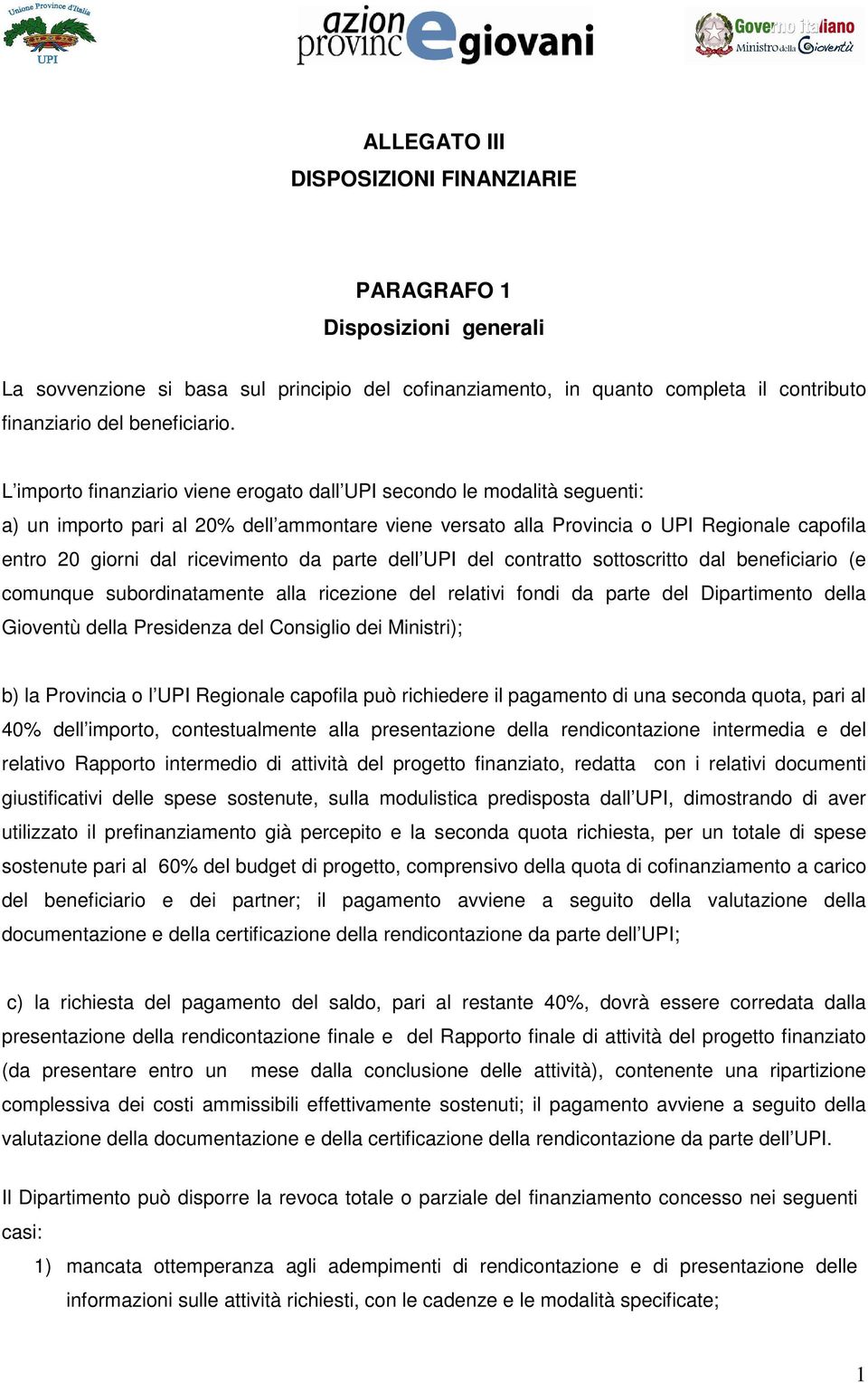 ricevimento da parte dell UPI del contratto sottoscritto dal beneficiario (e comunque subordinatamente alla ricezione del relativi fondi da parte del Dipartimento della Gioventù della Presidenza del