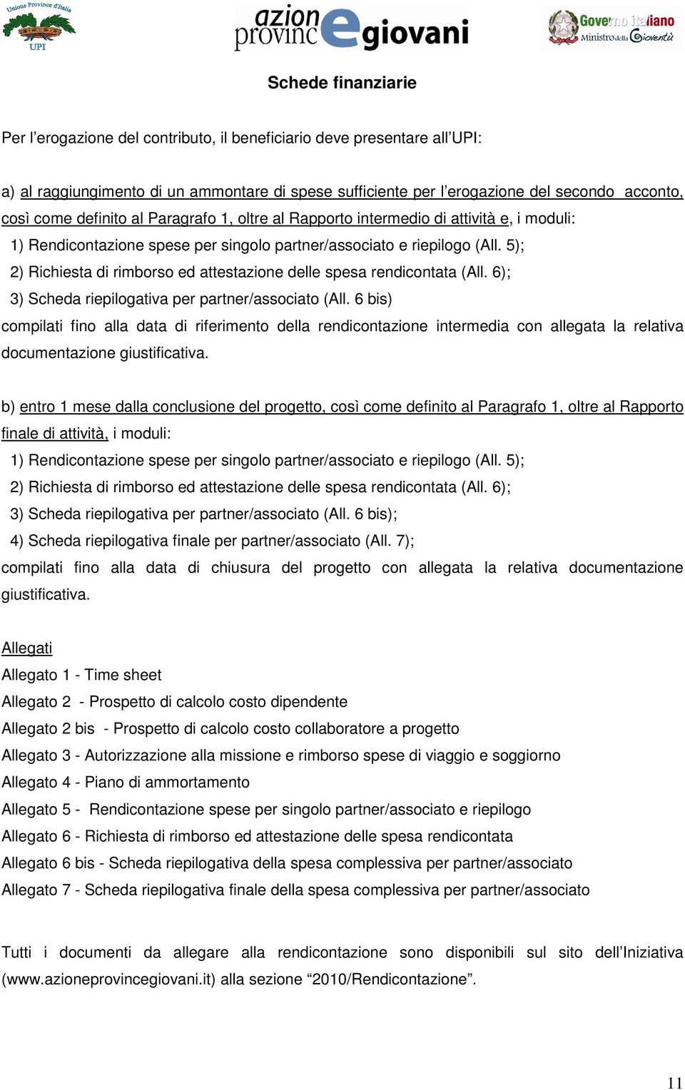 5); 2) Richiesta di rimborso ed attestazione delle spesa rendicontata (All. 6); 3) Scheda riepilogativa per partner/associato (All.