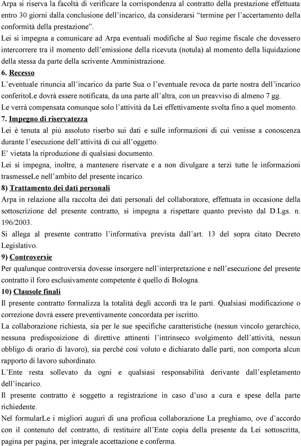 Lei si impegna a comunicare ad Arpa eventuali modifiche al Suo regime fiscale che dovessero intercorrere tra il momento dell emissione della ricevuta (notula) al momento della liquidazione della