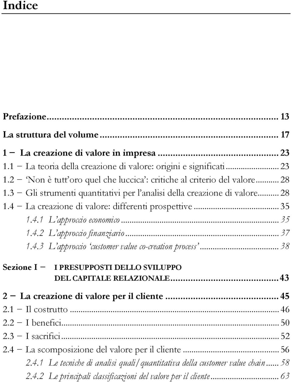 .. 37 1.4.3 L approccio customer value co-creation process... 38 Sezione I I PRESUPPOSTI DELLO SVILUPPO DEL CAPITALE RELAZIONALE... 43 2 La creazione di valore per il cliente... 45 2.1 Il costrutto.