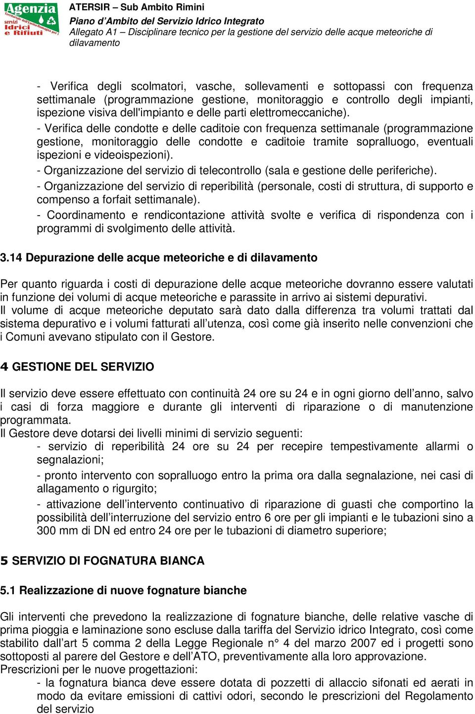 - Verifica delle condotte e delle caditoie con frequenza settimanale (programmazione gestione, monitoraggio delle condotte e caditoie tramite sopralluogo, eventuali ispezioni e videoispezioni).