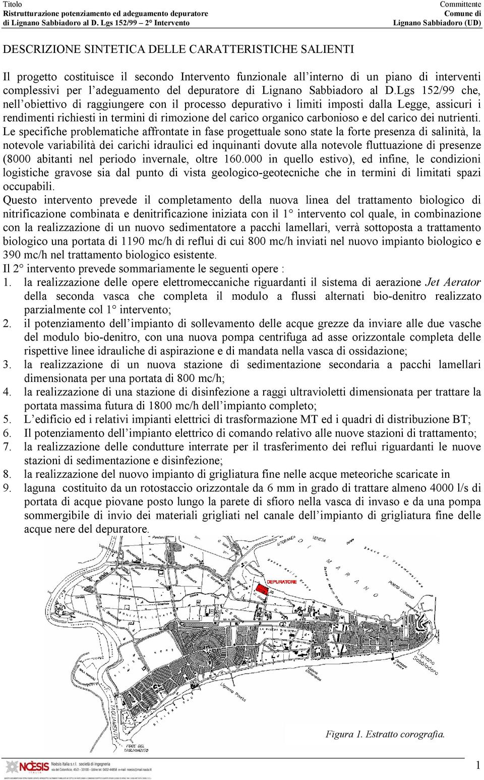 Lgs 152/99 che, nell obiettivo di raggiungere con il processo depurativo i limiti imposti dalla Legge, assicuri i rendimenti richiesti in termini di rimozione del carico organico carbonioso e del