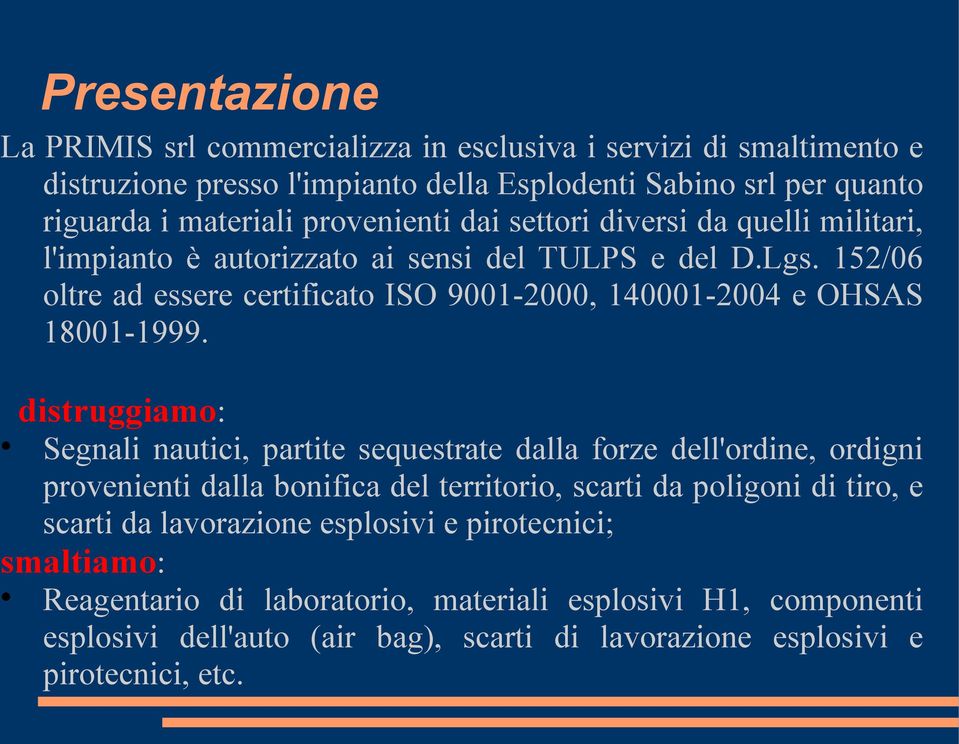 152/06 oltre ad essere certificato ISO 9001-2000, 140001-2004 e OHSAS 18001-1999.