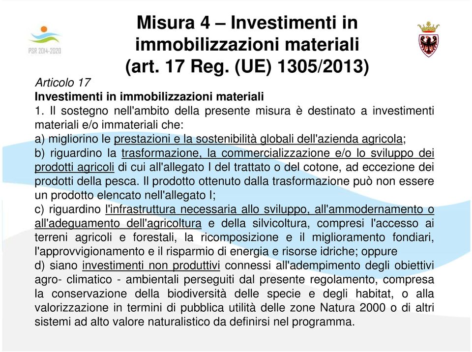 trasformazione, la commercializzazione e/o lo sviluppo dei prodotti agricoli di cui all'allegato I del trattato o del cotone, ad eccezione dei prodotti della pesca.