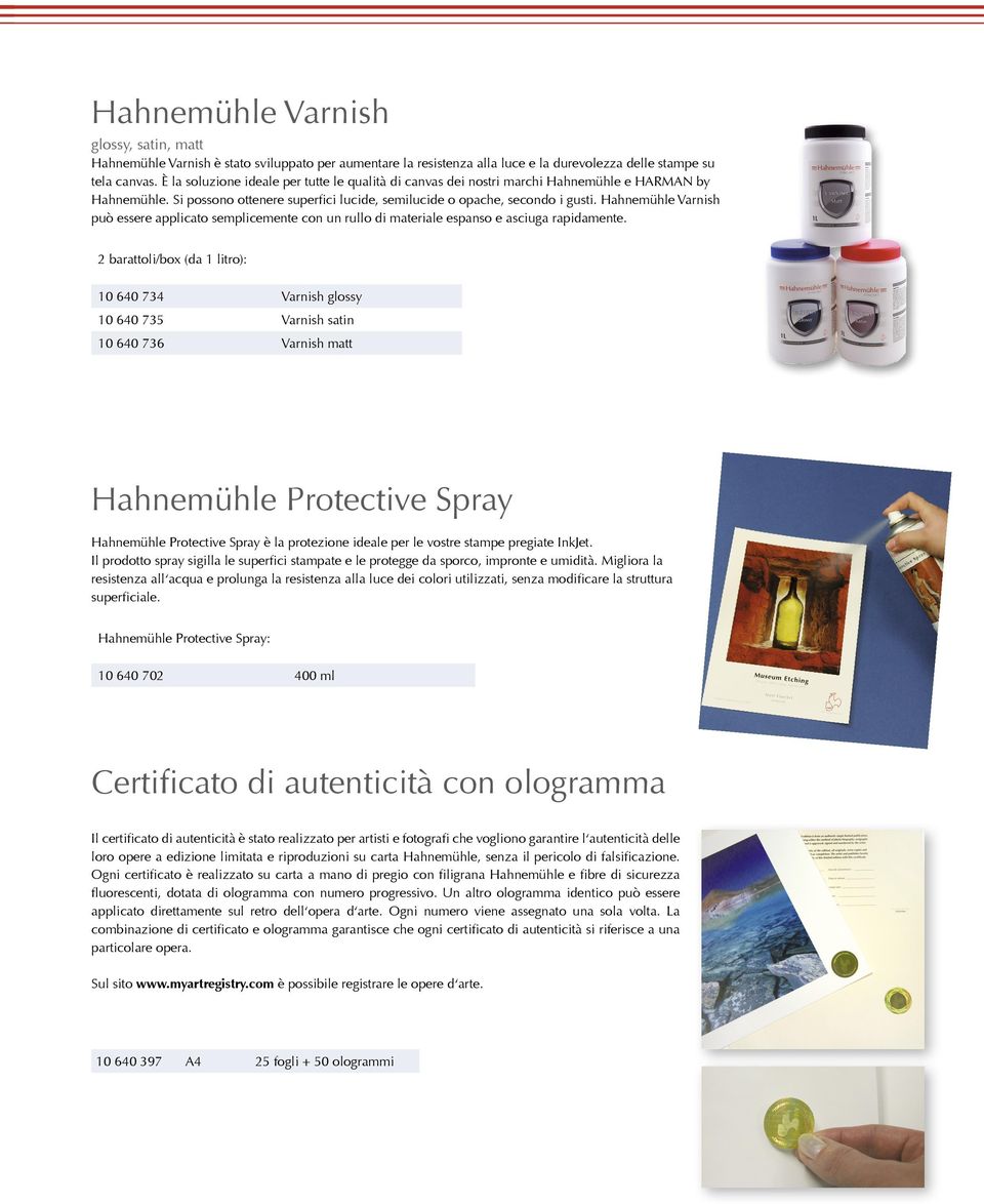 Hahnemühle Varnish può essere applicato semplicemente con un rullo di materiale espanso e asciuga rapidamente.