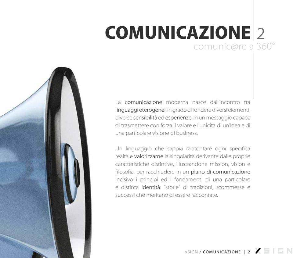 Un linguaggio che sappia raccontare ogni specifica realtà e valorizzarne la singolarità derivante dalle proprie caratteristiche distintive, illustrandone mission, vision e