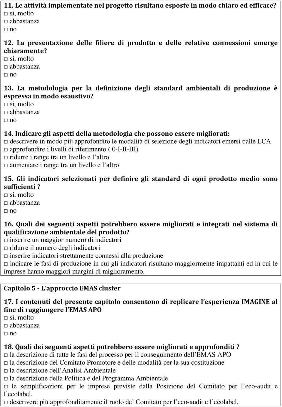 Indicare gli aspetti della metodologia che possono essere migliorati: descrivere in modo più approfondito le modalità di selezione degli indicatori emersi dalle LCA approfondire i livelli di