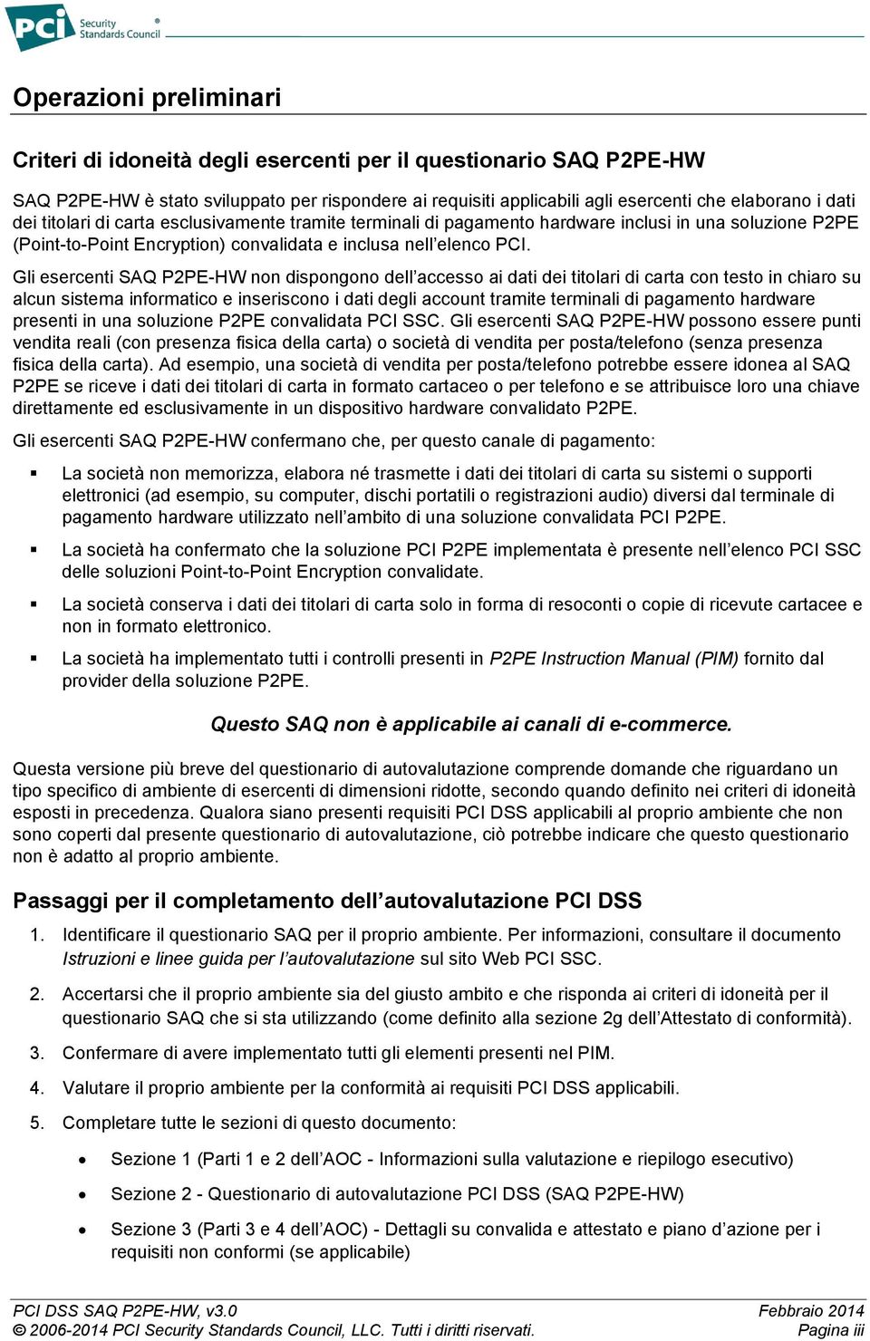 Gli esercenti SAQ P2PE-HW non dispongono dell accesso ai dati dei titolari di carta con testo in chiaro su alcun sistema informatico e inseriscono i dati degli account tramite terminali di pagamento