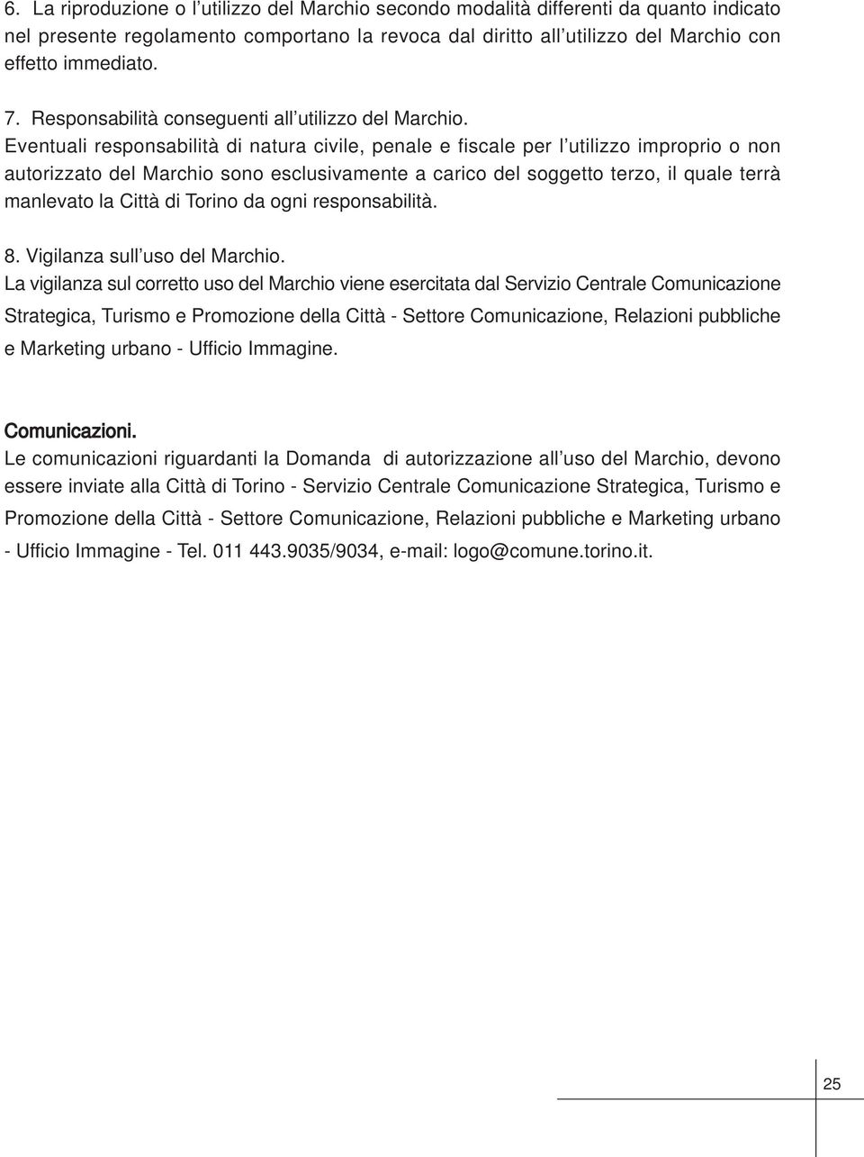 Eventuali responsabilità di natura civile, penale e fiscale per l utilizzo improprio o non autorizzato del Marchio sono esclusivamente a carico del soggetto terzo, il quale terrà manlevato la Città