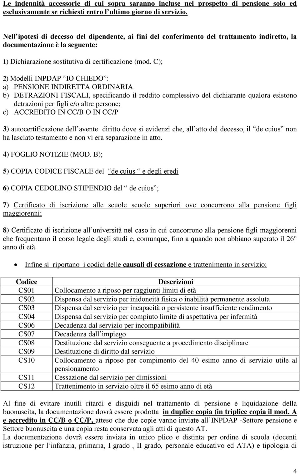 C); 2) Modelli INPDAP IO CHIEDO : a) PENSIONE INDIRETTA ORDINARIA b) DETRAZIONI FISCALI, specificando il reddito complessivo del dichiarante qualora esistono detrazioni per figli e/o altre persone;