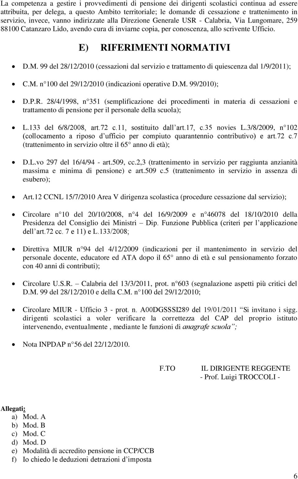 E) RIFERIMENTI NORMATIVI D.M. 99 del 28/12/2010 (cessazioni dal servizio e trattamento di quiescenza dal 1/9/2011); C.M. n 100 del 29/12/2010 (indicazioni operative D.M. 99/2010); D.P.R. 28/4/1998, n 351 (semplificazione dei procedimenti in materia di cessazioni e trattamento di pensione per il personale della scuola); L.