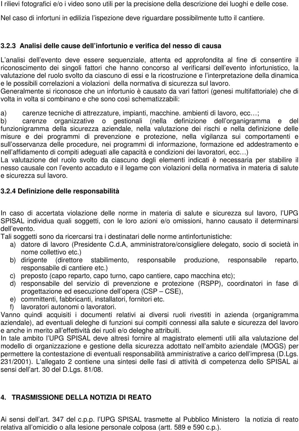 fattori che hanno concorso al verificarsi dell evento infortunistico, la valutazione del ruolo svolto da ciascuno di essi e la ricostruzione e l interpretazione della dinamica e le possibili