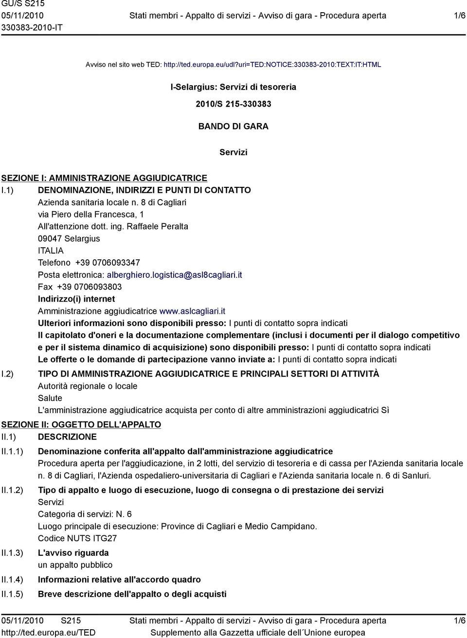 1) DENOMINAZIONE, INDIRIZZI E PUNTI DI CONTATTO Azienda sanitaria locale n. 8 di Cagliari via Piero della Francesca, 1 All'attenzione dott. ing.