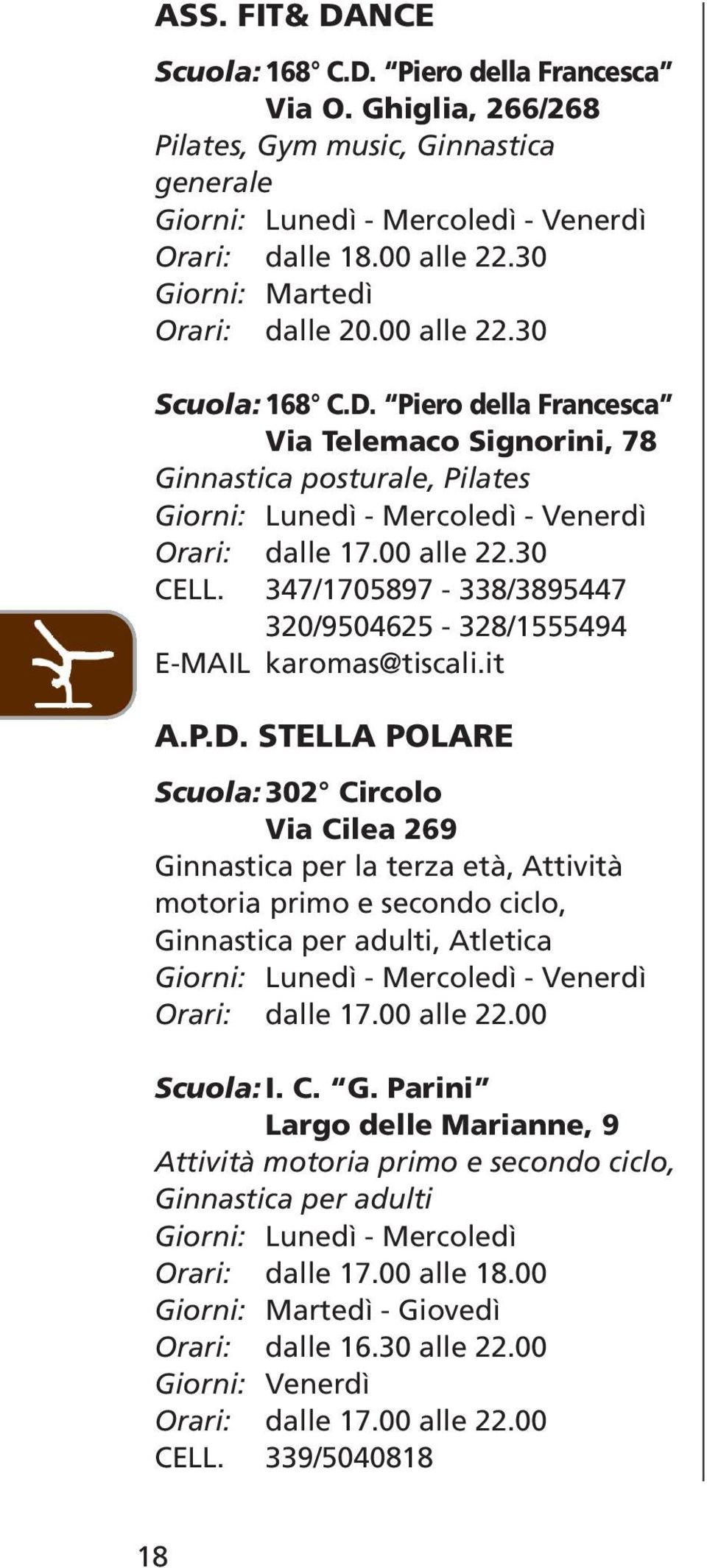 C. G. Parini Largo delle Marianne, 9 Attività motoria primo e secondo ciclo, Ginnastica per adulti Giorni: Lunedì - Mercoledì Orari: dalle 17.00 alle 18.00 Orari: dalle 16.30 alle 22.