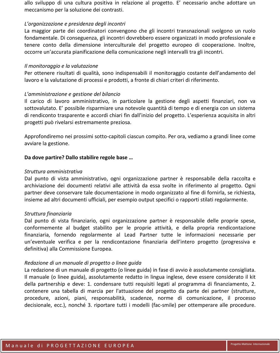 Di conseguenza, gli incontri dovrebbero essere organizzati in modo professionale e tenere conto della dimensione interculturale del progetto europeo di cooperazione.