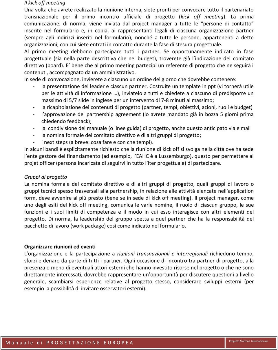 (sempre agli indirizzi inseriti nel formulario), nonché a tutte le persone, appartenenti a dette organizzazioni, con cui siete entrati in contatto durante la fase di stesura progettuale.